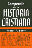 Compendio de la Historia Cristiana - Baker, Robert Andrew, and Almanza, Francisco G (Translated by)