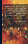 Compendio de Los Veinte Libros de Reflexiones Militares, Que En Diez Tomos En Quarto Escribio El Teniente General Don Alvaro de Navia Osorio ...: Tomo Primero