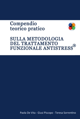 Compendio Teorico Pratico sulla metodologia del Trattamento Funzionale Antistress - Sorrentino, Teresa, and De Vita, Paola, and Piscopo, Giusi