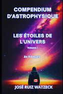 Compendium d'astrophysique: Les toiles de l'univers (Volume I)