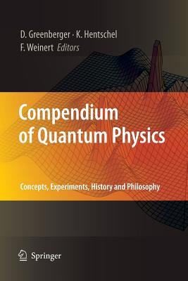 Compendium of Quantum Physics: Concepts, Experiments, History and Philosophy - Greenberger, Daniel (Editor), and Hentschel, Klaus (Editor), and Weinert, Friedel (Editor)