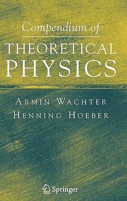 Compendium of Theoretical Physics - Wachter, Armin, and Hoeber, Henning