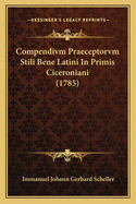 Compendivm Praeceptorvm Stili Bene Latini in Primis Ciceroniani (1785)