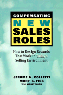 Compensating New Sales Roles: How to Design Rewards That Work in Today's Selling Environment - Colletti, Jerome A, and Fiss, Mary S, and Wood, Wally, Mr.