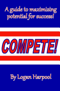 Compete!: A Guide to Maximizing Potential for Success!