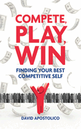 Compete, Play, Win: Finding Your Best Competitive Self