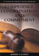 Competence, Condemnation, and Commitment: An Integrated Theory of Mental Health Law - Schopp, Robert F