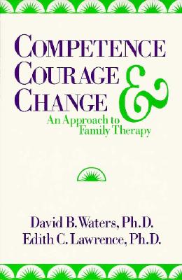 Competence, Courage, and Change: An Approach to Family Therapy - Lawrence, Edith C, and Waters, David B