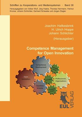 Competence Management for Open Innovation: Tools and IT support to unlock the innovation potential beyond company boundaries - Hafkesbrink, Joachim (Editor), and Hoppe, H Ulrich (Editor), and Schlichter, Johann (Editor)