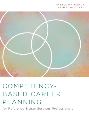 Competency-Based Career Planning for Reference and User Services Professionals - Whitlatch, Jo Bell, and Woodard, Beth S.