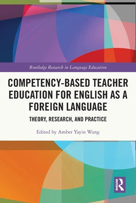 Competency-Based Teacher Education for English as a Foreign Language: Theory, Research, and Practice - Wang, Amber Yayin (Editor)