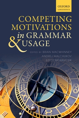 Competing Motivations in Grammar and Usage - MacWhinney, Brian (Editor), and Malchukov, Andrej (Editor), and Moravcsik, Edith (Editor)