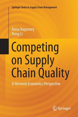 Competing on Supply Chain Quality: A Network Economics Perspective - Nagurney, Anna, and Li, Dong