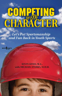 Competing with Character: Lets Put Sportsmanship and Fun Back in Youth Sports