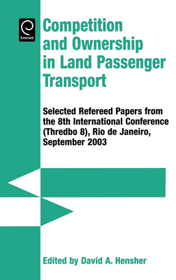 Competition and Ownership in Land Passenger Transport: Selected Papers from the 8th International Conference (Thredbo 8), Rio de Janeiro, September 2003 - Hensher, David A (Editor)
