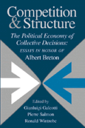 Competition and Structure: The Political Economy of Collective Decisions: Essays in Honor of Albert Breton