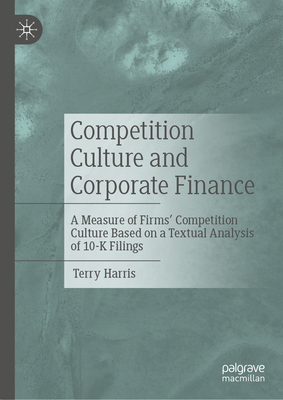 Competition Culture and Corporate Finance: A Measure of Firms' Competition Culture Based on a Textual Analysis of 10-K Filings - Harris, Terry