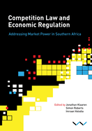 Competition Law and Economic Regulation in Southern Africa: Addressing Market Power in Southern Africa