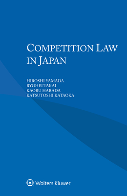 Competition Law in Japan - Yamada, Hiroshi, and Takai, Ryohei, and Harada, Kaoru