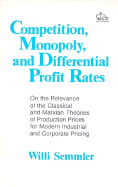 Competition, Monopoly, and Differential Profit Rates: On the Relevance of the Classical and Marxian Theories of Production Prices for Modern Industrial and Corporate Pricing - Semmler, Willi, and Heilbroner, Robert L (Designer)