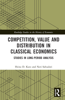 Competition, Value and Distribution in Classical Economics: Studies in Long-Period Analysis - Kurz, Heinz D., and Salvadori, Neri