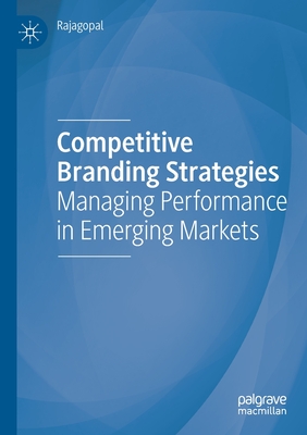 Competitive Branding Strategies: Managing Performance in Emerging Markets - Rajagopal