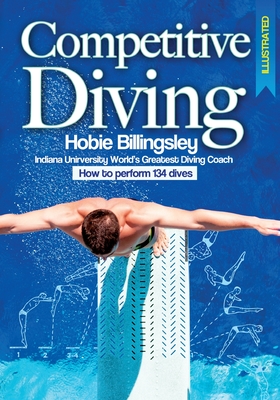 Competitive Diving Illustrated: Coaching Strategies to Perform 134 Dives - Billingsley, Hobie, and Andersen, Pete, Dr. (Editor)