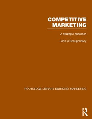 Competitive Marketing: A Strategic Approach - O'Shaughnessy, John