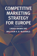 Competitive Marketing Strategy for Europe: Developing, Maintaining and Defending Competitive Advantage