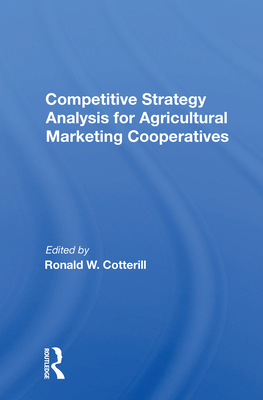 Competitive Strategy Analysis for Agricultural Marketing Cooperatives - Cotterill, Ronald W