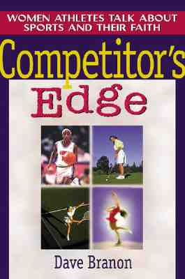 Competitor's Edge: Women Athletes Talk about Sports and Their Faith - Branon, Dave