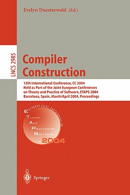 Compiler Construction: 13th International Conference, CC 2004, Held as Part of the Joint European Conferences on Theory and Practice of Software, Etaps 2004, Barcelona, Spain, March 29 - April 2, 2004, Proceedings - Duesterwald, Evelyn (Editor)