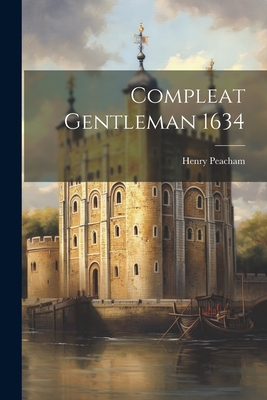 Compleat Gentleman 1634 - Peacham, Henry