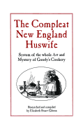 Compleat New England Huswife: System of the Whole Art and Mystery of Goody's Cookery