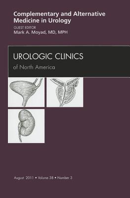 Complemenary and Alternative Medicine in Urology, An Issue of Urologic Clinics - Moyad, Mark A.