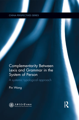 Complementarity Between Lexis and Grammar in the System of Person: A Systemic Typological Approach - Wang, Pin