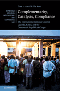 Complementarity, Catalysts, Compliance: The International Criminal Court in Uganda, Kenya, and the Democratic Republic of Congo