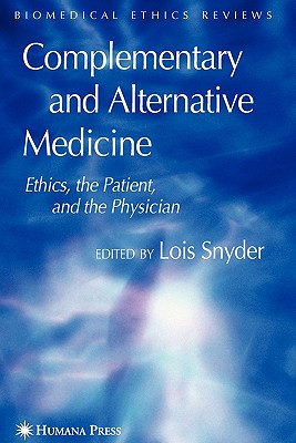 Complementary and Alternative Medicine: Ethics, the Patient, and the Physician - Snyder, Lois (Editor)