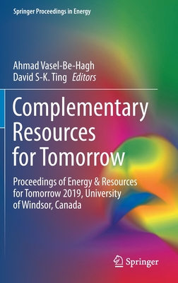 Complementary Resources for Tomorrow: Proceedings of Energy & Resources for Tomorrow 2019, University of Windsor, Canada - Vasel-Be-Hagh, Ahmad (Editor), and Ting, David S-K (Editor)