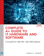 Complete A+ Guide to It Hardware and Software: A Comptia A+ Core 1 (220-1001) & Comptia A+ Core 2 (220-1002) Textbook