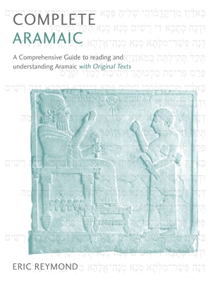 Complete Aramaic: A Comprehensive Guide to Reading and Understanding Aramaic, with Original Texts - Reymond, Eric D.