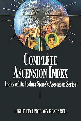 Complete Ascension Index: Index of Dr. Joshua Stone's Ascension Series - Stone, Joshua David, Dr., PH.D.