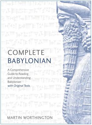 Complete Babylonian Beginner to Intermediate Course: A Comprehensive Guide to Reading and Understanding Babylonian, with Original Texts - Worthington, Martin