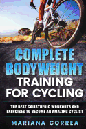 Complete Bodyweight Training for Cycling: The Best Calisthenic Workouts and Exercises to Become an Amazing Cyclist