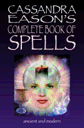 Complete Book of Spells: Ancient & Modern Spells for the Solitary Witch - Eason, Cassandra