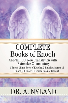 Complete Books of Enoch: 1 Enoch (First Book of Enoch), 2 Enoch (Secrets of Enoch), 3 Enoch (Hebrew Book of Enoch) - Nyland, A