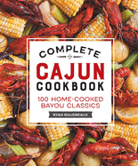 Complete Cajun Cookbook: 100 Home-Cooked Bayou Classics