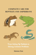 Complete Care for Reptiles and Amphibians: From Setting Up Habitats to Solving Common Problems