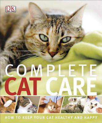 Complete Cat Care: How to Keep Your Cat Healthy and Happy - DK