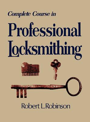 Complete Course in Professional Locksmithing (Professional/Technical Series, ) - Robinson, Robert L